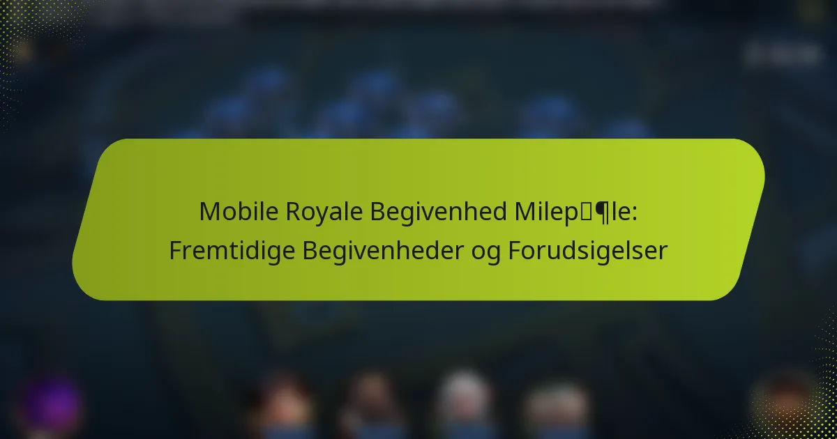 Mobile Royale Begivenhed Milepæle: Fremtidige Begivenheder og Forudsigelser