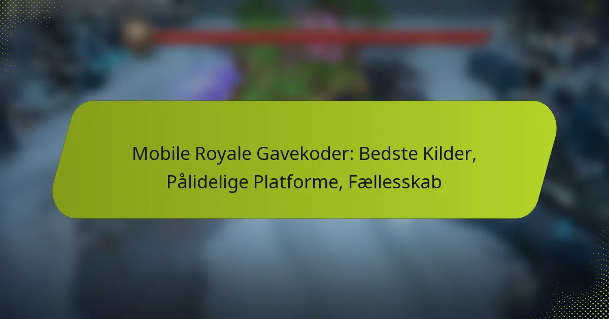 Mobile Royale Gavekoder: Bedste Kilder, Pålidelige Platforme, Fællesskab
