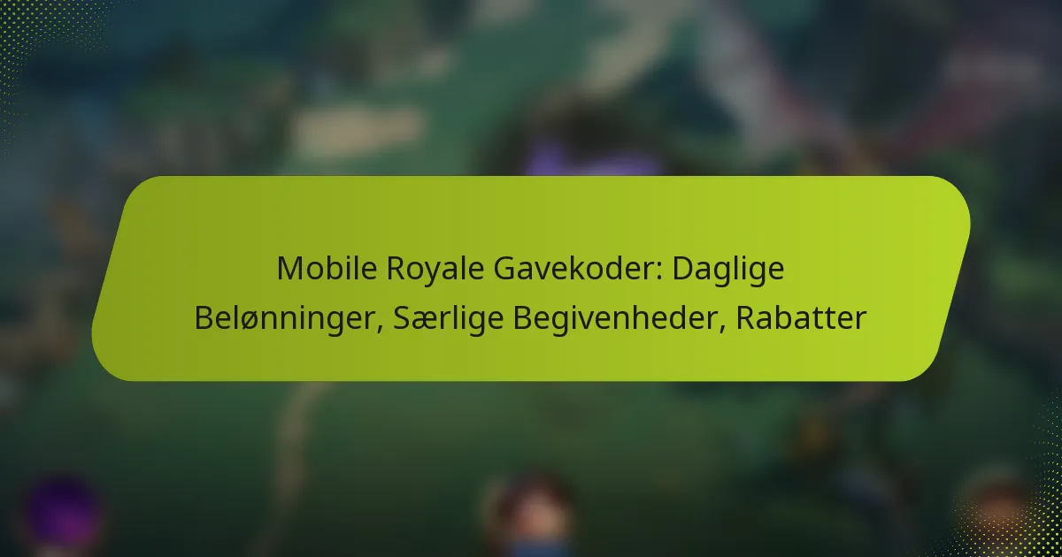 Mobile Royale Gavekoder: Daglige Belønninger, Særlige Begivenheder, Rabatter