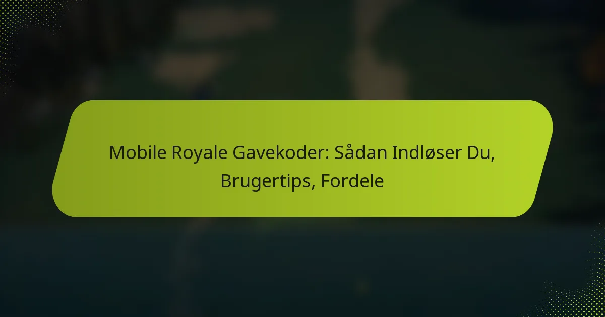 Mobile Royale Gavekoder: Sådan Indløser Du, Brugertips, Fordele