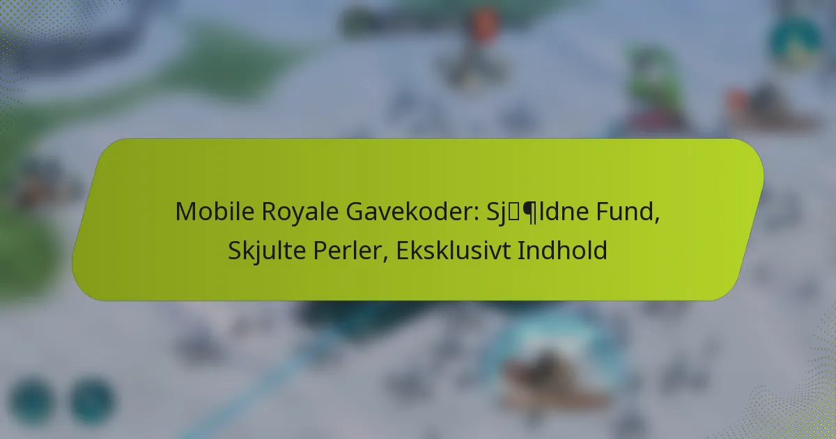Mobile Royale Gavekoder: Sjældne Fund, Skjulte Perler, Eksklusivt Indhold