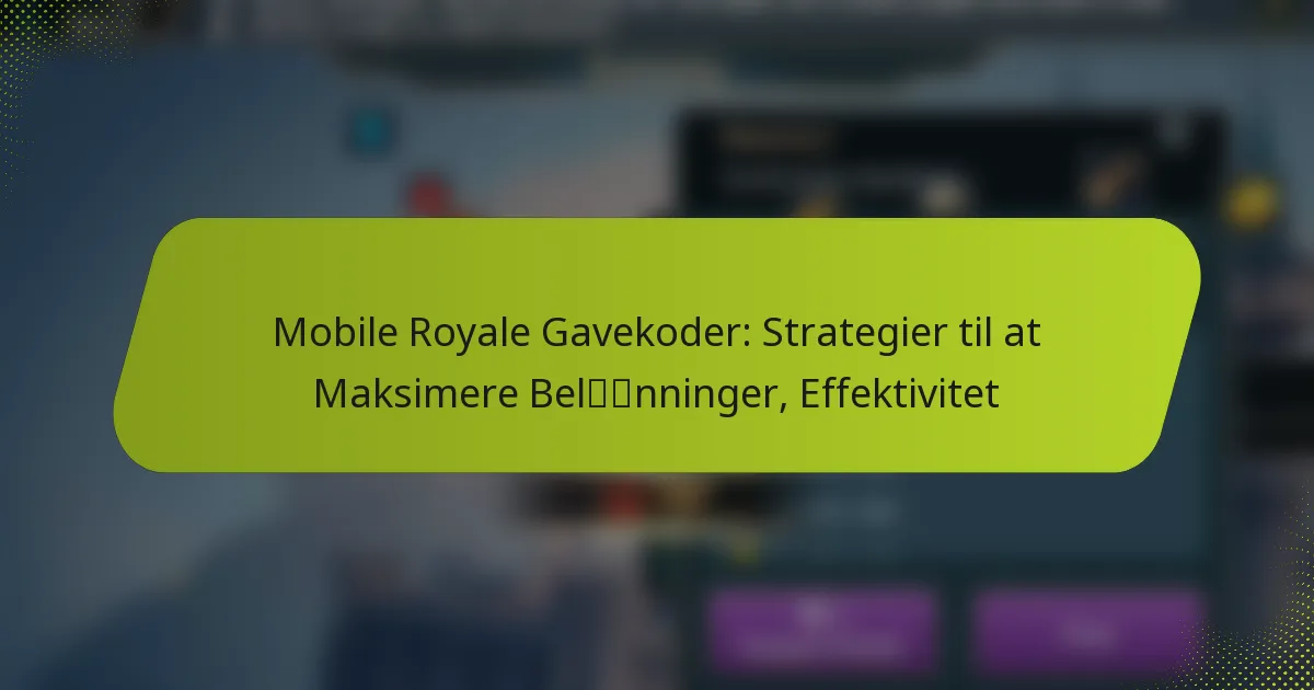 Mobile Royale Gavekoder: Strategier til at Maksimere Belønninger, Effektivitet