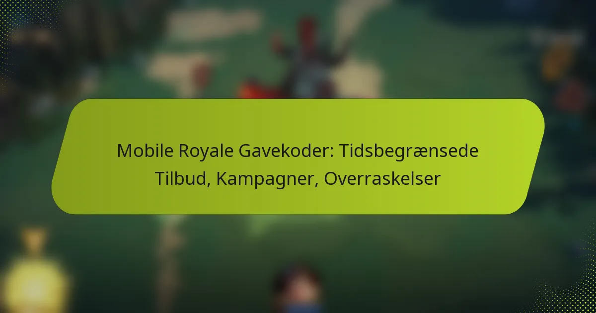 Mobile Royale Gavekoder: Tidsbegrænsede Tilbud, Kampagner, Overraskelser