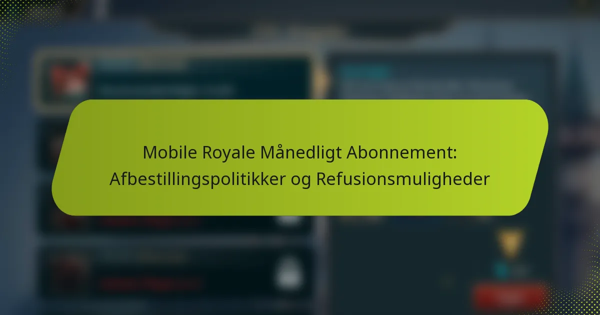 Mobile Royale Månedligt Abonnement: Afbestillingspolitikker og Refusionsmuligheder