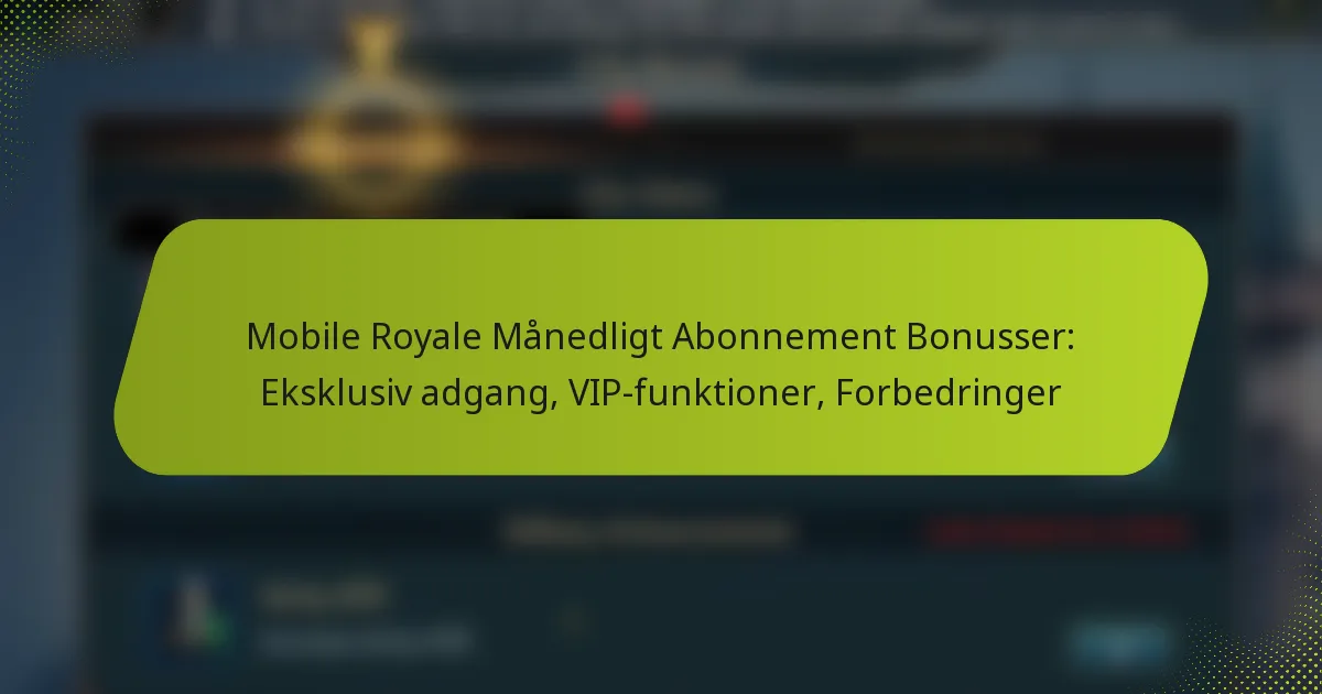 Mobile Royale Månedligt Abonnement Bonusser: Eksklusiv adgang, VIP-funktioner, Forbedringer