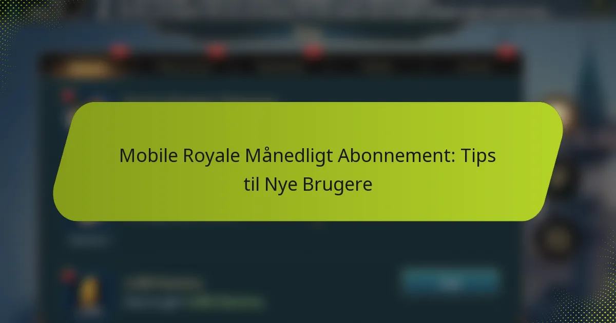 Mobile Royale Månedligt Abonnement: Tips til Nye Brugere