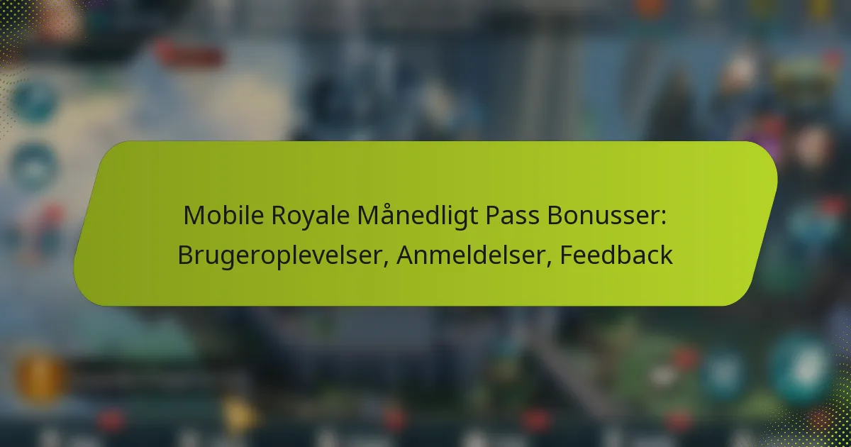 Mobile Royale Månedligt Pass Bonusser: Brugeroplevelser, Anmeldelser, Feedback