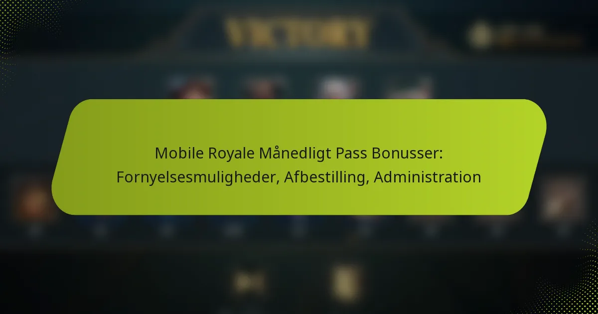 Mobile Royale Månedligt Pass Bonusser: Fornyelsesmuligheder, Afbestilling, Administration