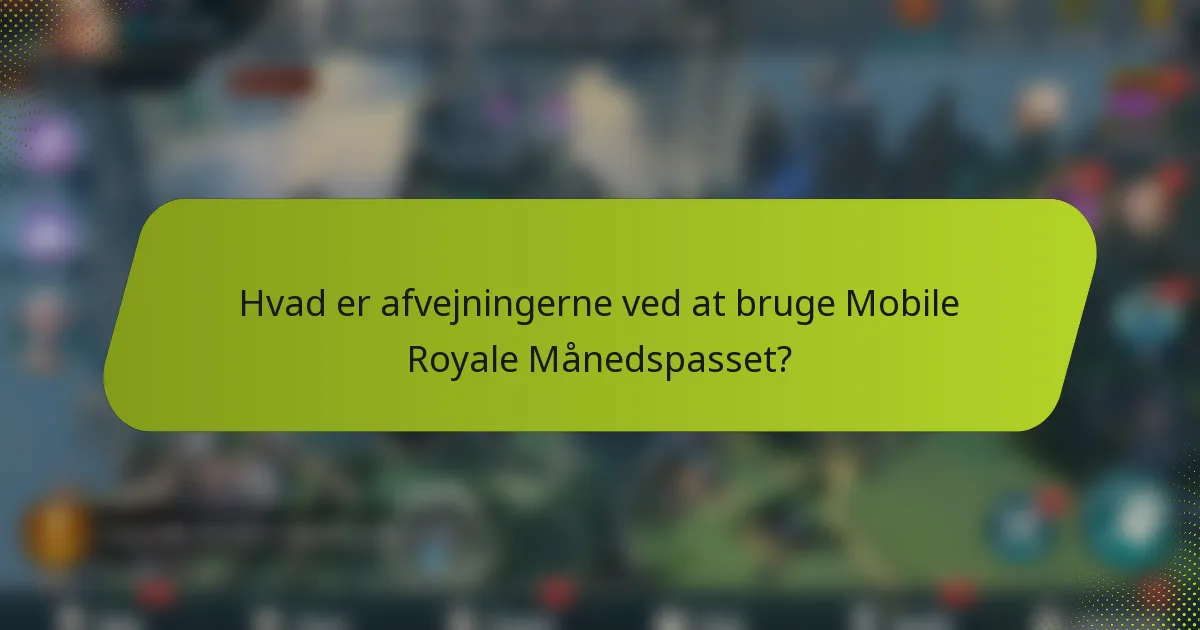 Hvad er afvejningerne ved at bruge Mobile Royale Månedspasset?