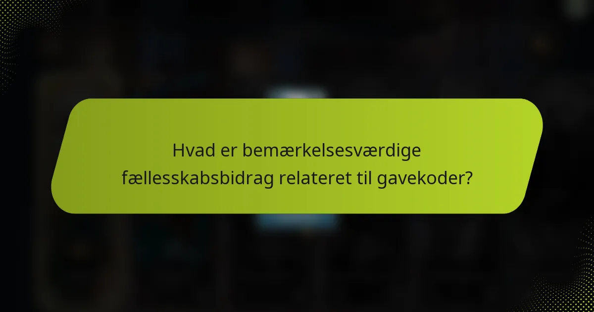 Hvad er bemærkelsesværdige fællesskabsbidrag relateret til gavekoder?