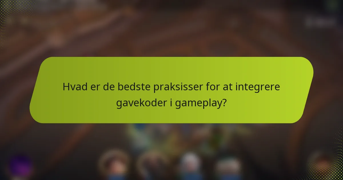 Hvad er de bedste praksisser for at integrere gavekoder i gameplay?