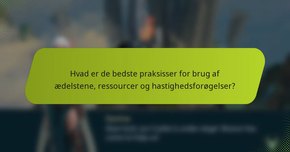 Hvad er de bedste praksisser for brug af ædelstene, ressourcer og hastighedsforøgelser?