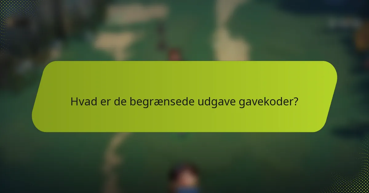 Hvad er de begrænsede udgave gavekoder?