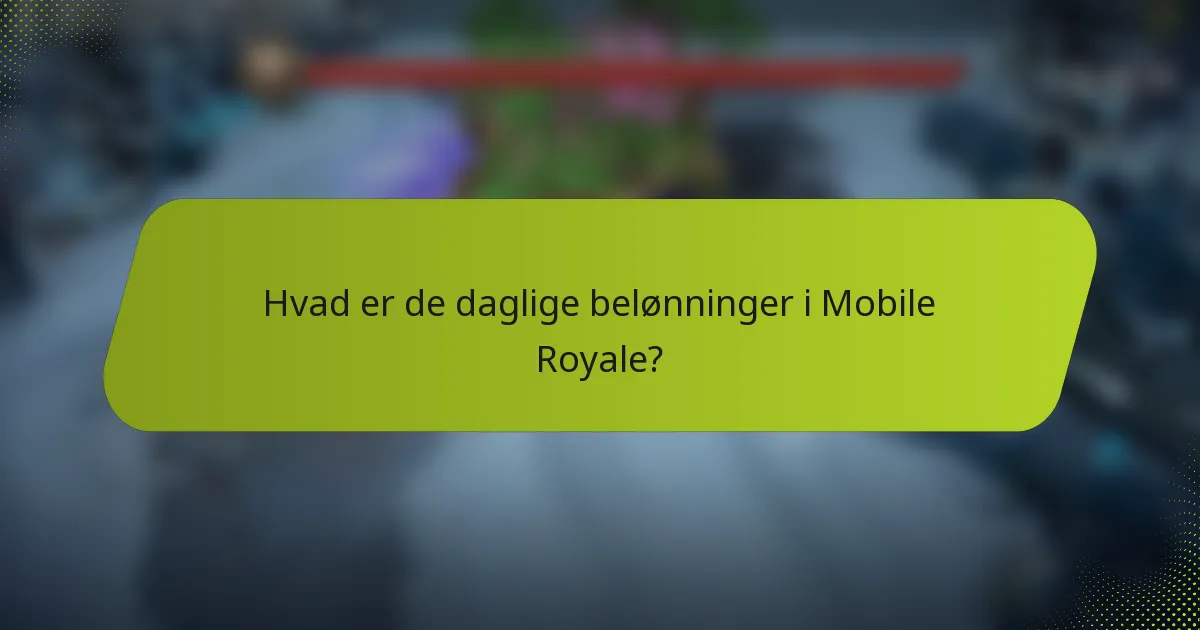 Hvad er de daglige belønninger i Mobile Royale?