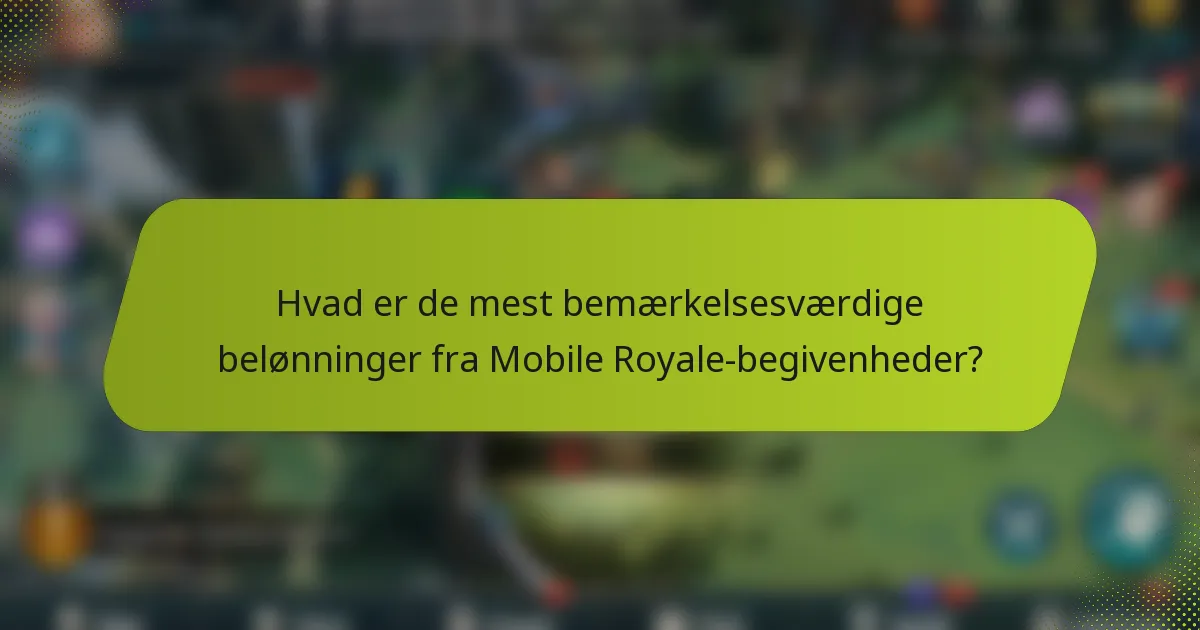Hvad er de mest bemærkelsesværdige belønninger fra Mobile Royale-begivenheder?
