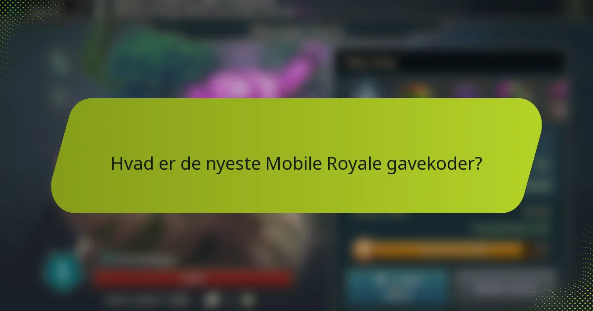 Hvad er de nyeste Mobile Royale gavekoder?