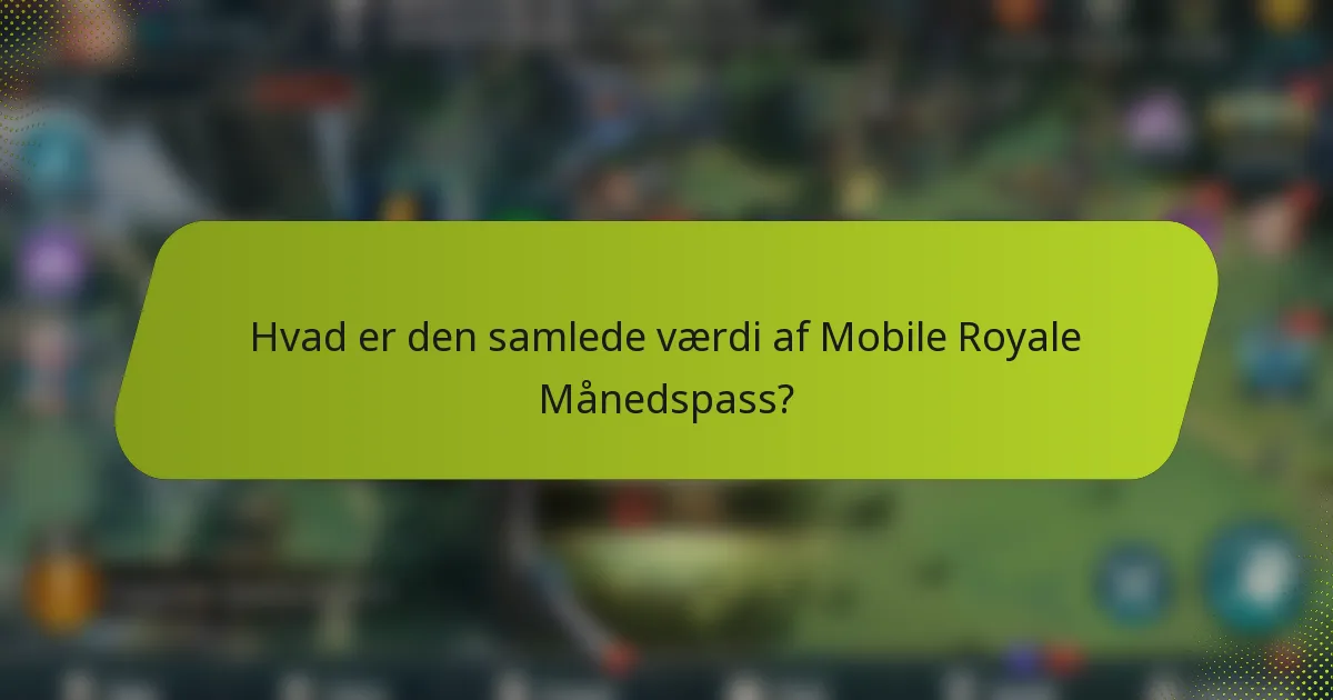 Hvad er den samlede værdi af Mobile Royale Månedspass?