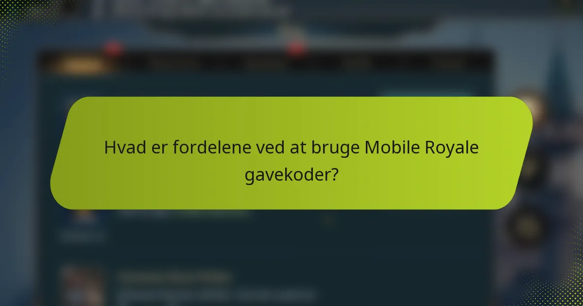 Hvad er fordelene ved at bruge Mobile Royale gavekoder?