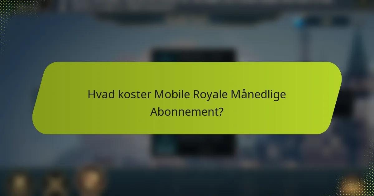 Hvad koster Mobile Royale Månedlige Abonnement?