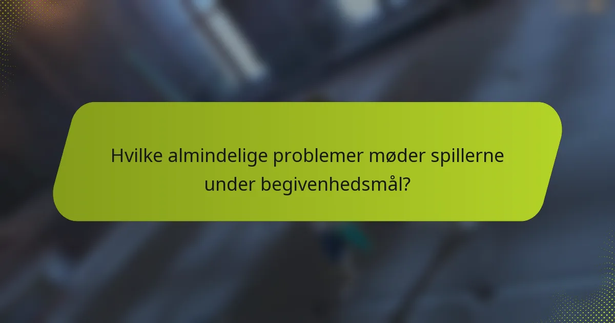 Hvilke almindelige problemer møder spillerne under begivenhedsmål?