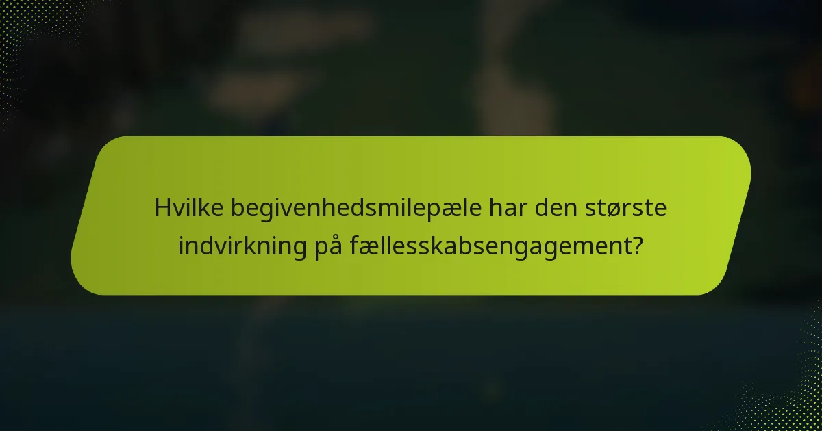Hvilke begivenhedsmilepæle har den største indvirkning på fællesskabsengagement?