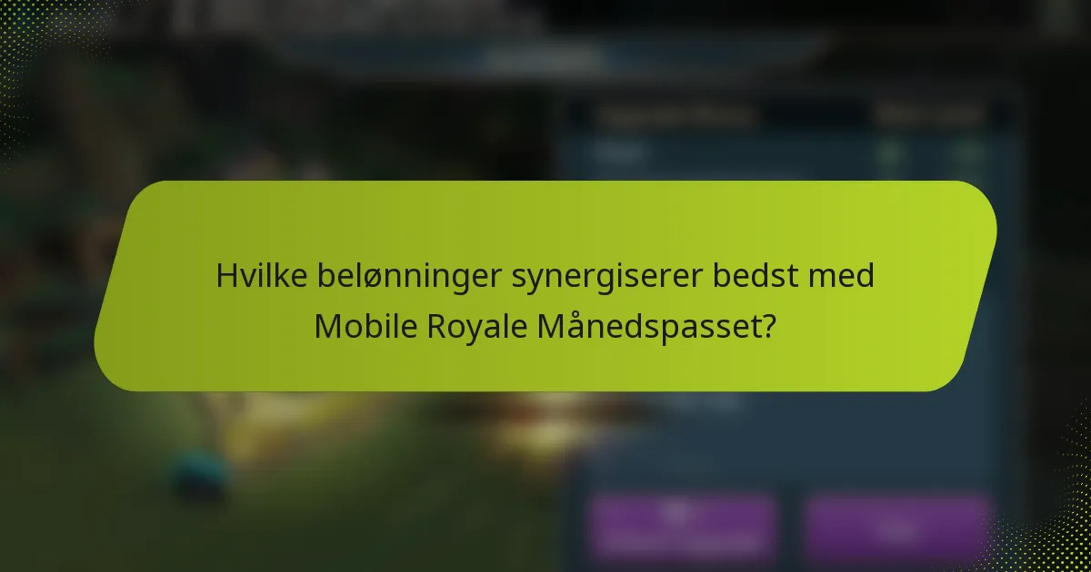 Hvilke belønninger synergiserer bedst med Mobile Royale Månedspasset?