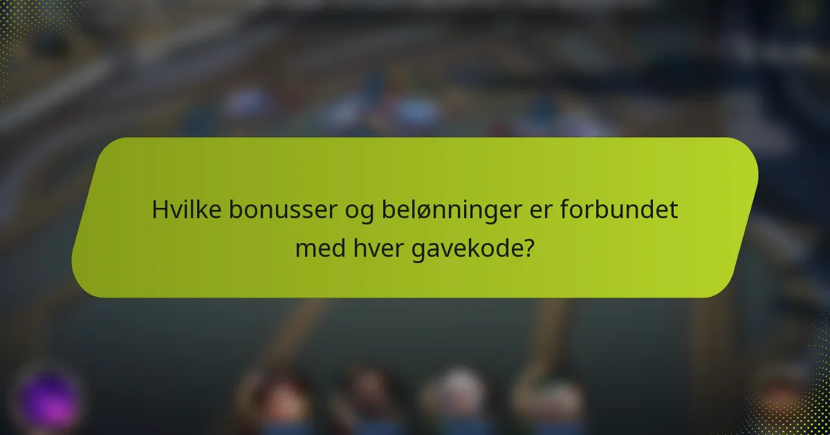 Hvilke bonusser og belønninger er forbundet med hver gavekode?