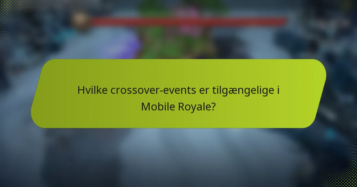 Hvilke crossover-events er tilgængelige i Mobile Royale?