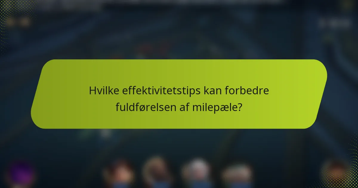 Hvilke effektivitetstips kan forbedre fuldførelsen af milepæle?