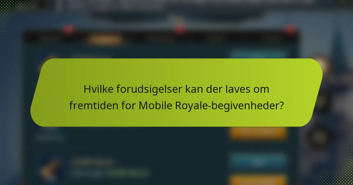 Hvilke forudsigelser kan der laves om fremtiden for Mobile Royale-begivenheder?