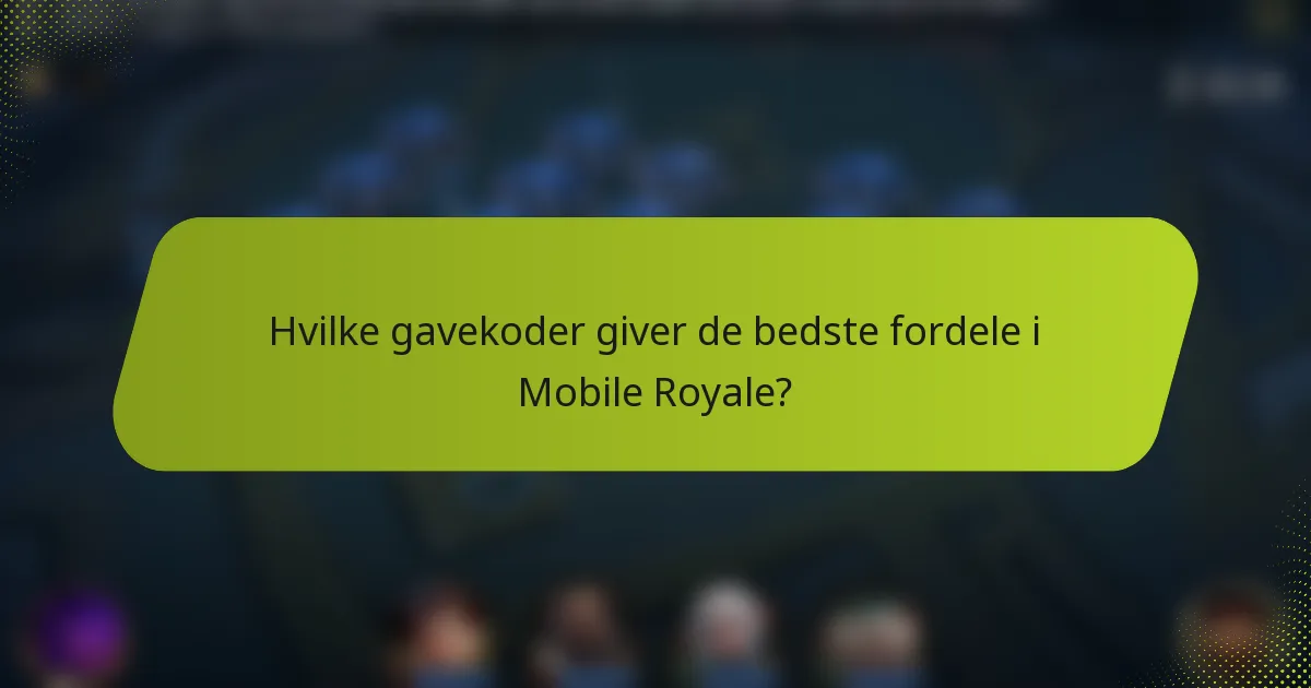 Hvilke gavekoder giver de bedste fordele i Mobile Royale?