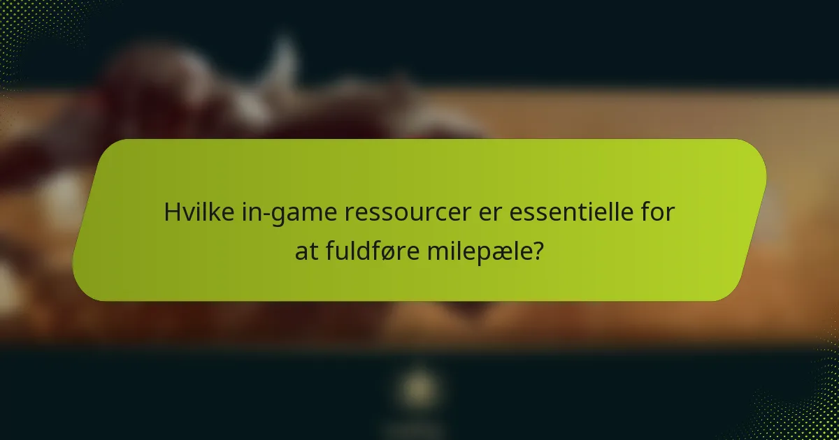 Hvilke in-game ressourcer er essentielle for at fuldføre milepæle?