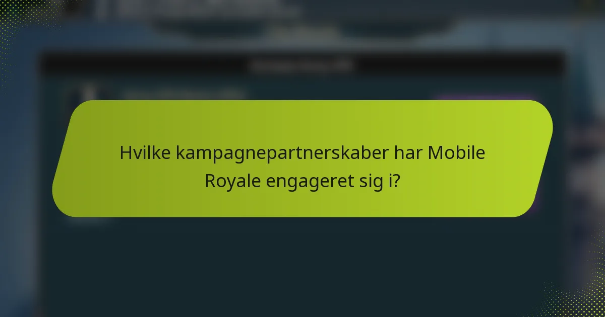Hvilke kampagnepartnerskaber har Mobile Royale engageret sig i?
