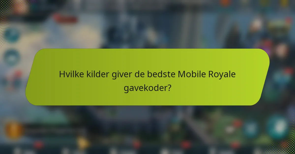 Hvilke kilder giver de bedste Mobile Royale gavekoder?