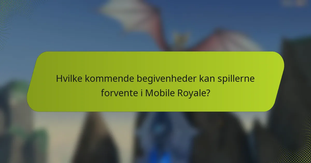 Hvilke kommende begivenheder kan spillerne forvente i Mobile Royale?