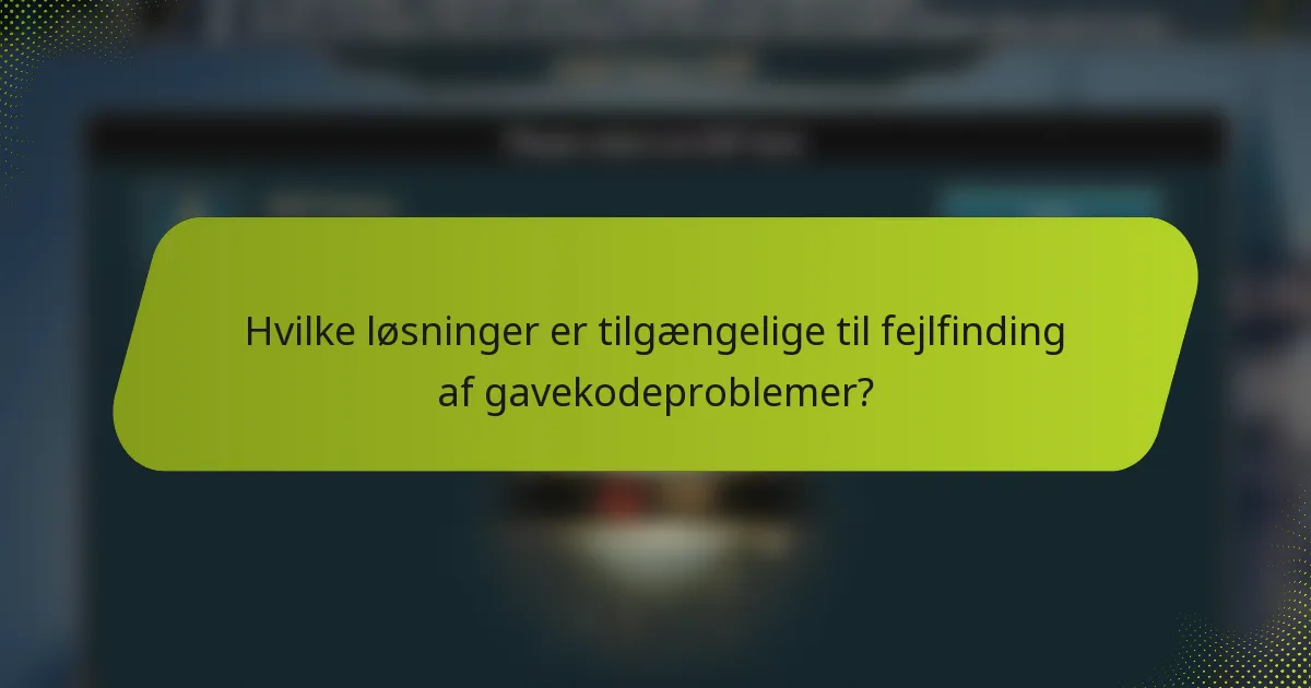 Hvilke løsninger er tilgængelige til fejlfinding af gavekodeproblemer?