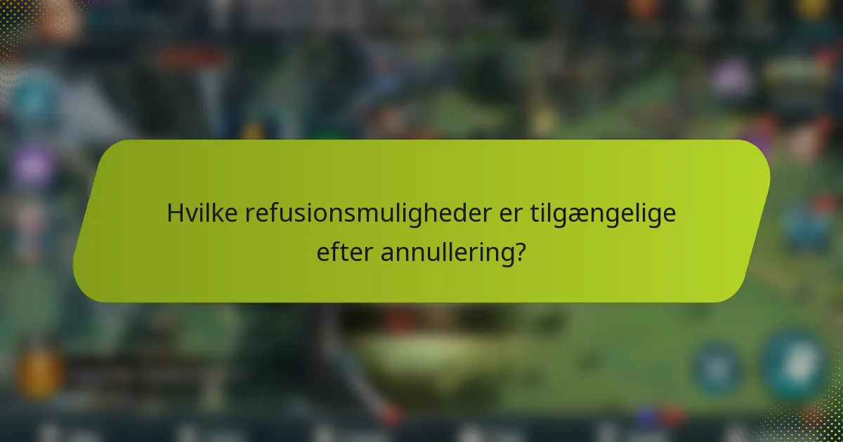 Hvilke refusionsmuligheder er tilgængelige efter annullering?