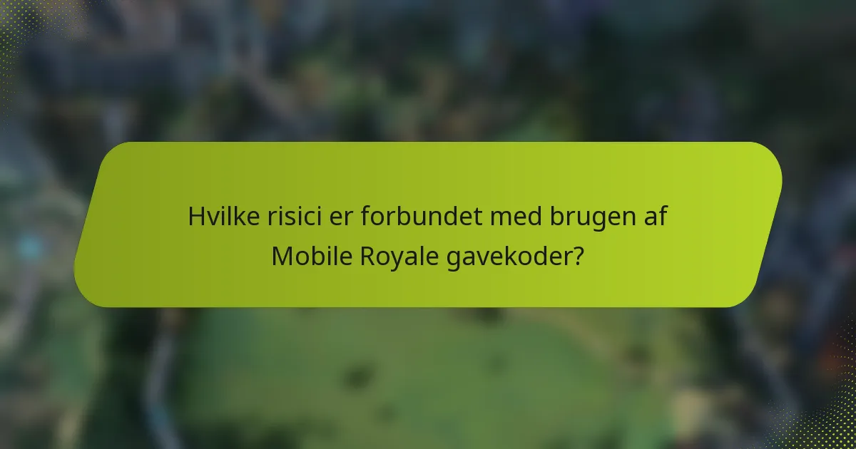 Hvilke risici er forbundet med brugen af Mobile Royale gavekoder?