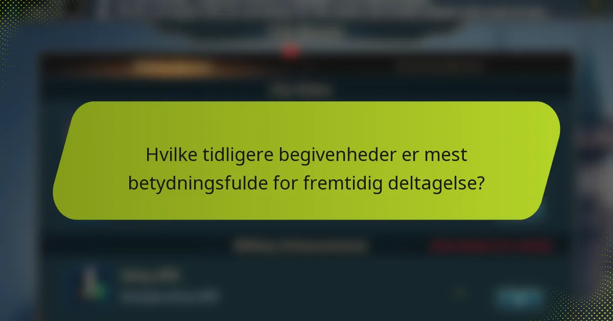 Hvilke tidligere begivenheder er mest betydningsfulde for fremtidig deltagelse?