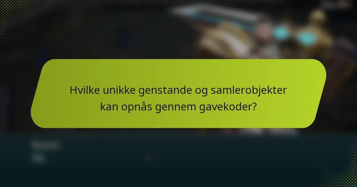 Hvilke unikke genstande og samlerobjekter kan opnås gennem gavekoder?