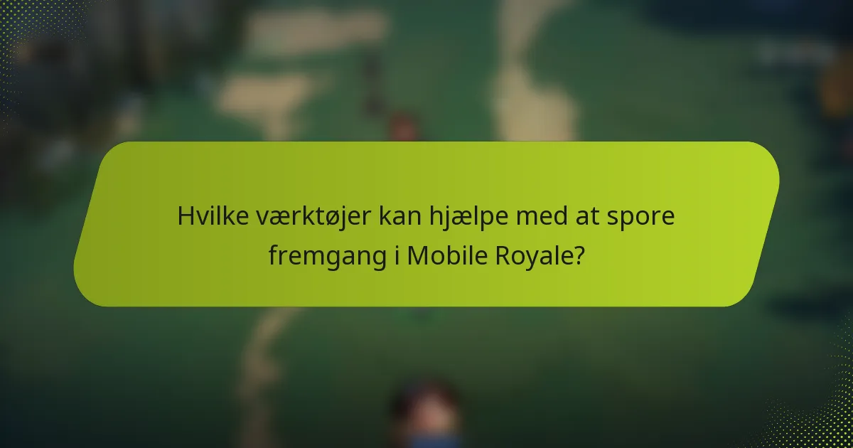 Hvilke værktøjer kan hjælpe med at spore fremgang i Mobile Royale?