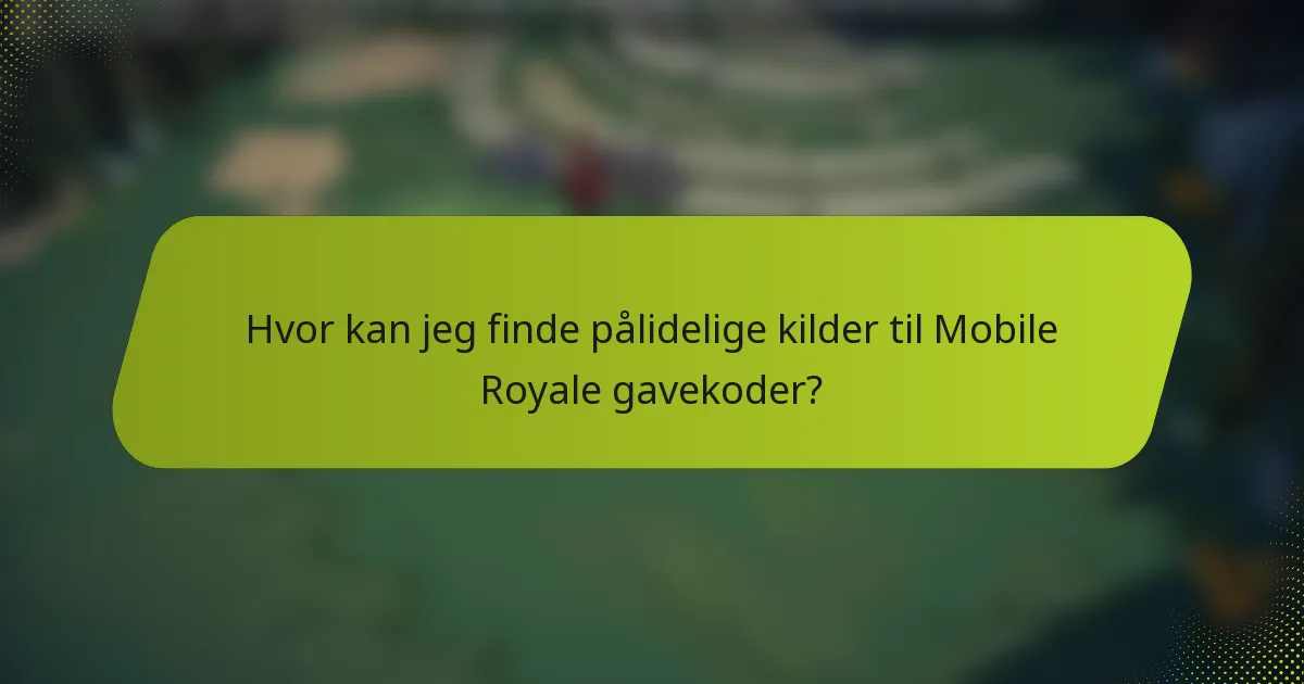 Hvor kan jeg finde pålidelige kilder til Mobile Royale gavekoder?