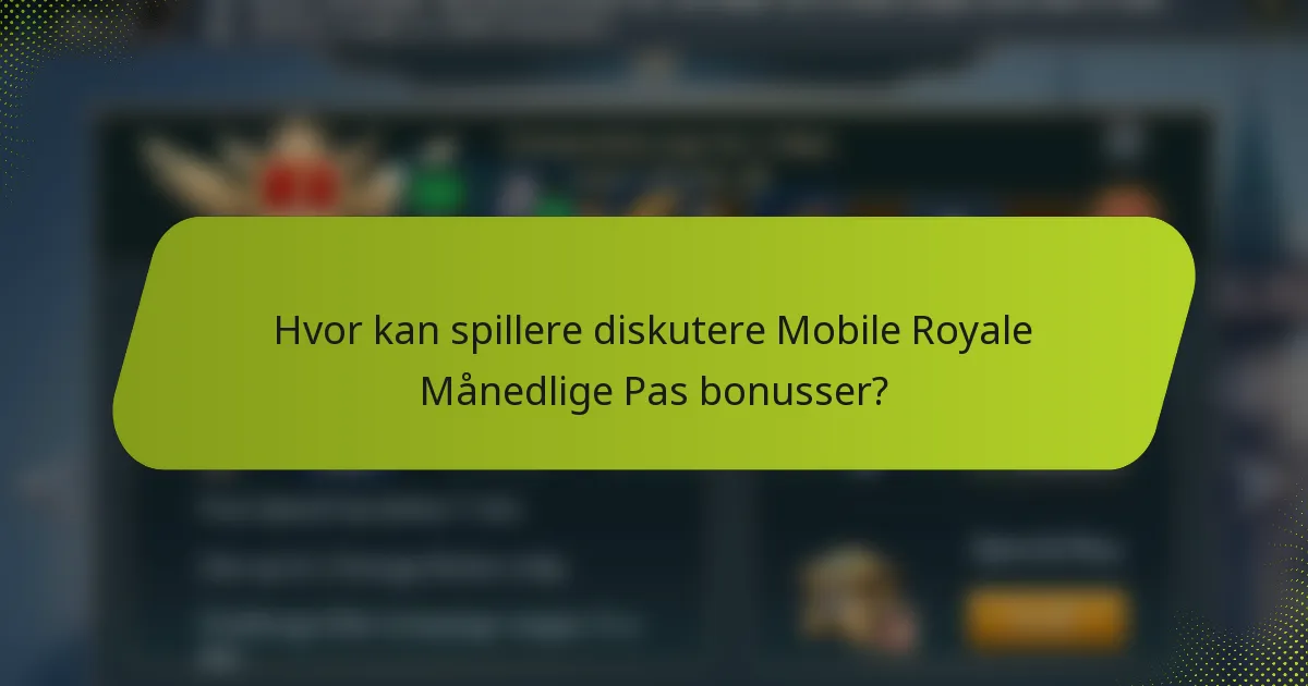 Hvor kan spillere diskutere Mobile Royale Månedlige Pas bonusser?