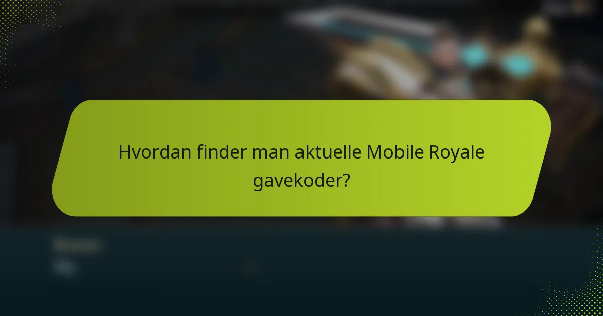 Hvordan finder man aktuelle Mobile Royale gavekoder?