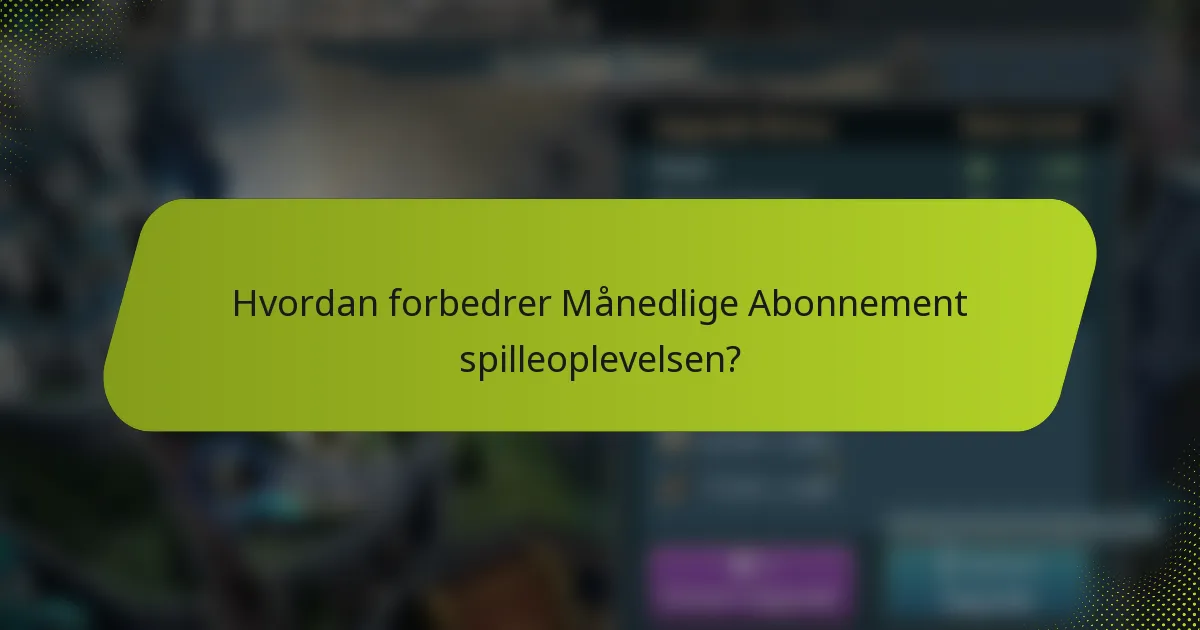 Hvordan forbedrer Månedlige Abonnement spilleoplevelsen?