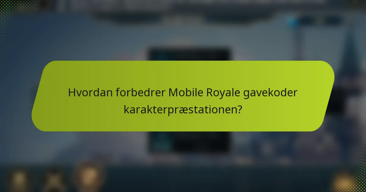 Hvordan forbedrer Mobile Royale gavekoder karakterpræstationen?