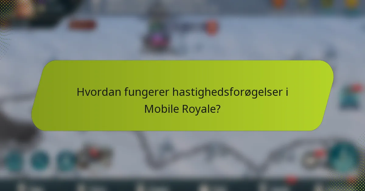 Hvordan fungerer hastighedsforøgelser i Mobile Royale?