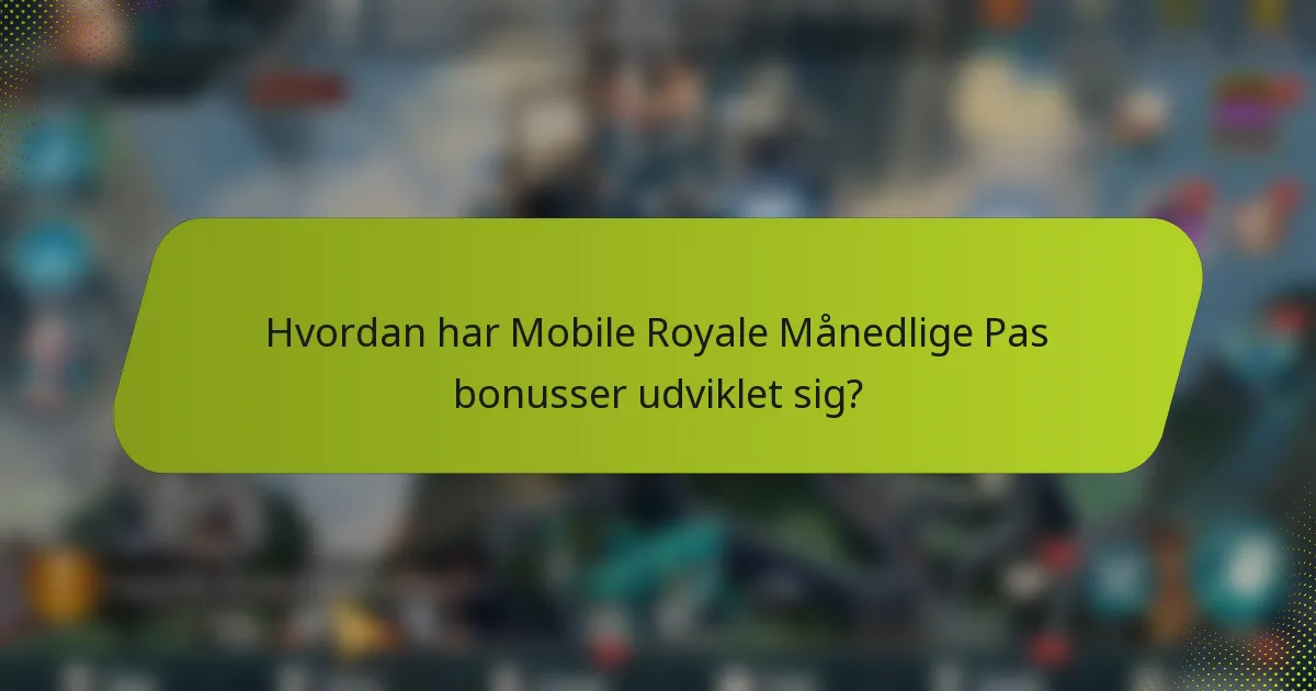 Hvordan har Mobile Royale Månedlige Pas bonusser udviklet sig?