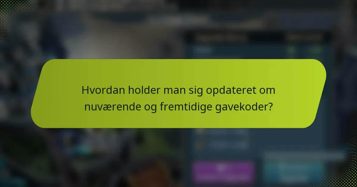 Hvordan holder man sig opdateret om nuværende og fremtidige gavekoder?