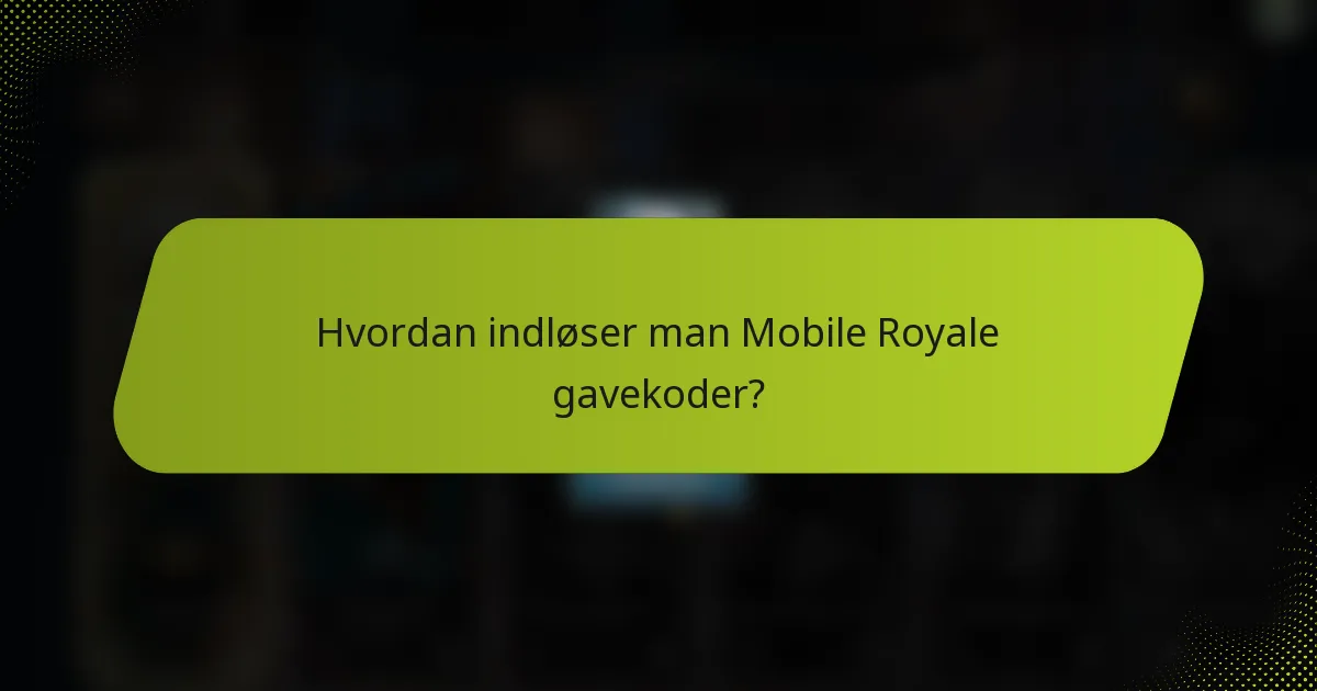 Hvordan indløser man Mobile Royale gavekoder?